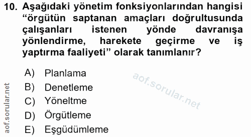 10. soru: Aşağıdaki yönetim fonksiyonlarından hangisi "örgütün saptanan amaçları doğrultusunda çalışanları istenen yönde davran…