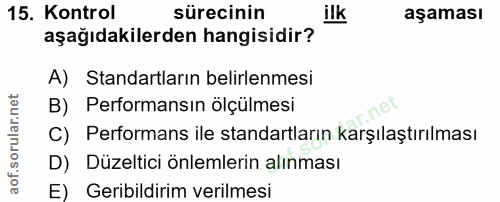 15. soru: Kontrol sürecinin ilk aşaması aşağıdakilerden hangisidir? A) Standartların belirlenmesi B) Performansın ölçülmesi C)…