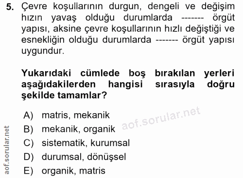 5. soru: Çevre koşullarının durgun, dengeli ve değişim hızın yavaş olduğu durumlarda örgüt yapısı, aksine çevre koşullarının h…