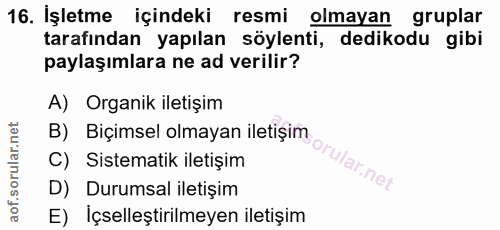 16. soru: İşletme içindeki resmi olmayan gruplar tarafından yapılan söylenti, dedikodu gibi paylaşımlara ne ad verilir? A) Orga…