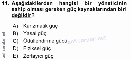 11. soru: Aşağıdakilerden hangisi bir yöneticinin sahip olması gereken güç kaynaklarından biri değildir? A) Karizmatik güç B) Y…