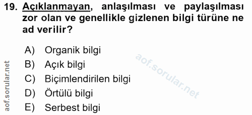 19. soru: Açıklanmayan, anlaşılması ve paylaşılması zor olan ve genellikle gizlenen bilgi türüne ne ad verilir? A) Organik bilg…