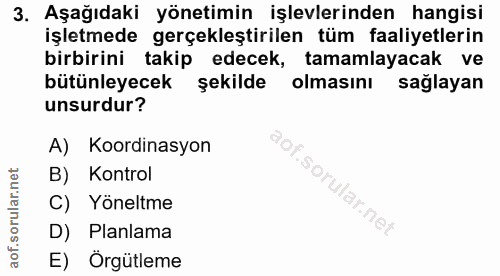 3. soru: Aşağıdaki yönetimin işlevlerinden hangisi işletmede gerçekleştirilen tüm faaliyetlerin birbirini takip edecek, tamaml…