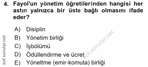 4. soru: Fayol'un yönetim öğretilerinden hangisi her astın yalnızca bir üste bağlı olmasını ifade eder? A) Disiplin B) Yönetim…