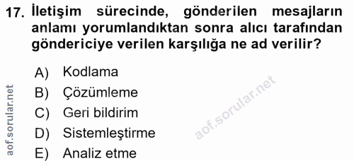 17. soru: Iletişim sürecinde, gönderilen mesajların anlamı yorumlandıktan sonra alıcı tarafından göndericiye verilen karşılığa…