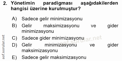 2. soru: Yönetimin paradigması aşağıdakilerden hangisi üzerine kurulmuştur? A) Sadece gelir minimizasyonu B) Gelir maksimizasy…