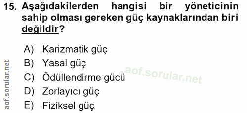 15. soru: Aşağıdakilerden hangisi bir yöneticinin sahip olması gereken güç kaynaklarından biri değildir? A) Karizmatik güç B) Y…