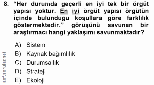 8. soru: "Her durumda geçerli en iyi tek bir örgüt yapısı yoktur. En iyi örgüt yapısı örgütün içinde bulunduğu koşullara göre…