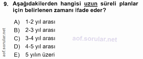 9. soru: Aşağıdakilerden hangisi uzun süreli planlar için belirlenen zamanı ifade eder? A) 1-2 yıl arası B) 2-3 yil arası C) 3…