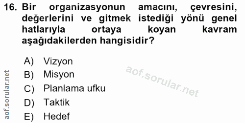 16. soru: Bir organizasyonun amacını, çevresini, değerlerini ve gitmek istediği yönü genel hatlarıyla ortaya koyan kavram aşağı…