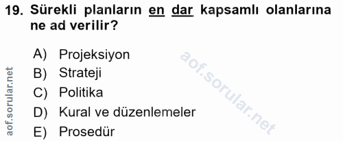 19. soru: Sürekli planların en dar kapsamlı olanlarına ne ad verilir? A) Projeksiyon B) Strateji C) Politika D) Kural ve düzenl…