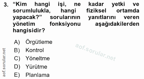 3. soru: "Kim hangi işi, ne kadar yetki ve sorumlulukla, hangi fiziksel ortamda yapacak?" sorularinın yanıtlarını veren yöneti…