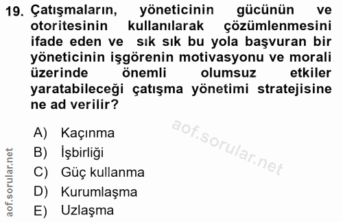19. soru: Catişmaların, yoneticinin gücünün ve otoritesinin kullanılarak çözümlenmesini ifade eden ve sık sık bu yola başvuran…