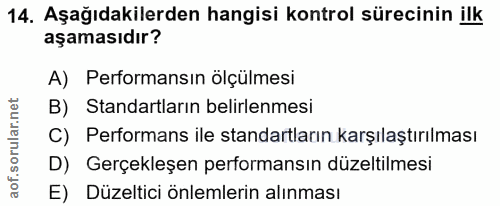14. soru: Aşağıdakilerden hangisi kontrol sürecinin ilk aşamasıdır? A) Performansın ölçülmesi B) Standartların belirlenmesi C)…