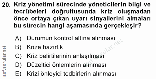 20. soru: Kriz yönetimi sürecinde yöneticilerin bilgi ve tecrübeleri doğrultusunda kriz oluşmadan önce ortaya çıkan uyarı sinya…