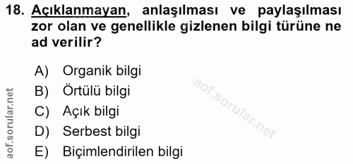 18. soru: Açıklanmayan, anlaşılması ve paylaşılması zor olan ve genellikle gizlenen bilgi türüne ne ad verilir? A) Organik bilg…
