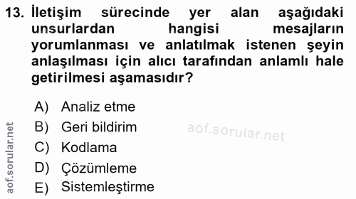 13. soru: İletişim sürecinde yer alan aşağıdaki unsurlardan hangisi mesajların yorumlanması ve anlatılmak istenen şeyin anlaşıl…