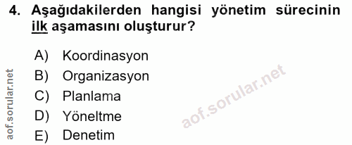 4. soru: Aşağıdakilerden hangisi yönetim sürecinin ilk aşamasını oluşturur? A) Koordinasyon B) Organizasyon C) Planlama D) Yön…