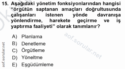 15. soru: Aşağıdaki yönetim fonksiyonlarından hangisi "örgütün saptanan amaçları doğrultusunda çalışanları istenen yönde davran…