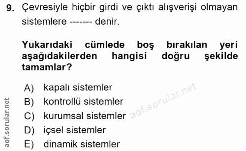 9. soru: Çevresiyle hiçbir girdi ve çıktı alışverişi olmayan sistemlere -- denir. Yukarıdaki cümlede boş bırakılan yeri aşağıd…