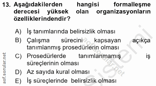 13. soru: Aşağıdakilerden hangisi formalleşme derecesi yüksek olan organizasyonların özelliklerindendir? A) İş tanımlarında bel…