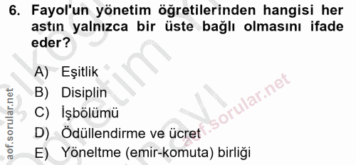 6. soru: Fayol'un yönetim öğretilerinden hangisi her astın yalnızca bir üste bağlı olmasını ifade eder? A) Eşitlik B) Disiplin…