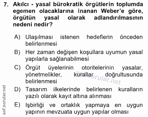7. soru: Akılcı - yasal bürokratik örgütlerin toplumda egemen olacaklarına inanan Weber'e göre, örgütün yasal olarak adlandırı…