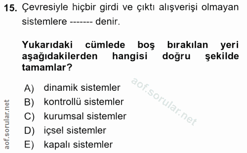 15. soru: Çevresiyle hiçbir girdi ve çıktı alışverişi olmayan sistemlere --- denir. Yukarıdaki cümlede boş bırakılan yeri aşağı…