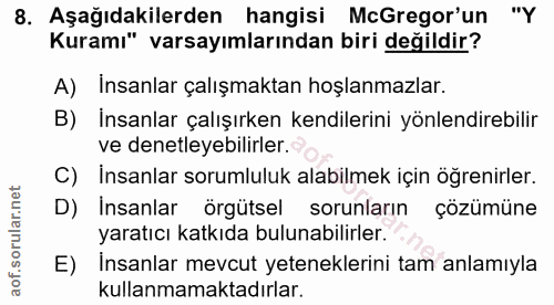 8. soru: Aşağıdakilerden hangisi McGregor'un "Y Kuramı" varsayımlarından biri değildir? A) İnsanlar çalışmaktan hoşlanmazlar.…