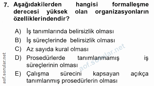 7. soru: Aşağıdakilerden hangisi formalleşme derecesi yüksek olan organizasyonların özelliklerindendir? A) İş tanımlarında bel…