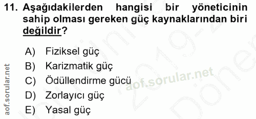 11. soru: Aşağıdakilerden hangisi bir yöneticinin sahip olması gereken güç kaynaklarından biri değildir? A) Fiziksel güç B) Ödü…