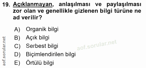 19. soru: Açıklanmayan, anlaşılması ve paylaşılması zor olan ve genellikle gizlenen bilgi türüne ne ad verilir? A) Organik bilg…