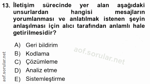 13. soru: İletişim sürecinde m yer alan aşağıdaki unsurlardan hangisi mesajların yorumlanması ve anlatılmak istenen şeyin anlaş…
