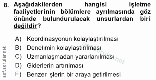 8. soru: Aşağıdakilerden hangisi işletme faaliyetlerinin bölümlere ayrılmasında göz Önünde • bulundurulacak unsurlardan biri d…