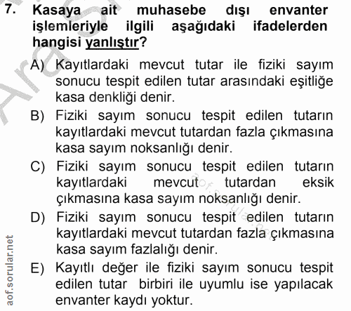 7. soru: Kasaya ait muhasebe dışı envanter işlemleriyle ilgili aşağıdaki ifadelerden hangisi yanlıştır? A) Kayıtlardaki mevcut…