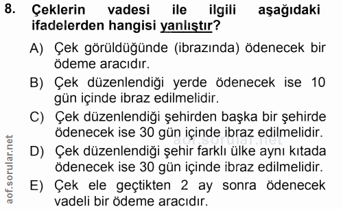 8. soru: Çeklerin vadesi ile ilgili aşağıdaki ifadelerden hangisi yanlıştır? A) Çek görüldüğünde (ibrazında) ödenecek bir ödem…