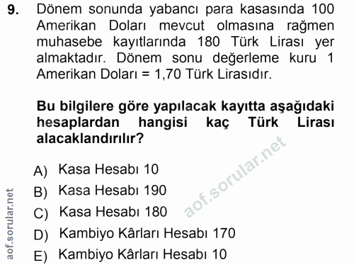 9. soru: Dönem sonunda yabancı para kasasında 100 Amerikan Doları mevcut olmasına rağmen muhasebe kayıtlarında 180 Türk Lirası…