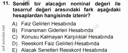 11. soru: Senetli bir alacağın nominal değeri ile tasarruf değeri arasındaki fark aşağıdaki hesaplardan hangisinde izlenir? A)…