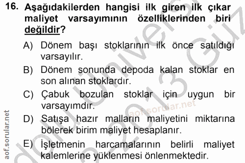 16. soru: Aşağıdakilerden hangisi ilk giren ilk çıkar maliyet varsayımının özelliklerinden biri değildir? A) Dönem başı stoklar…