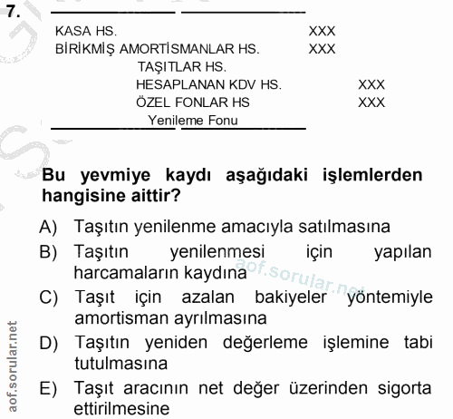 7. soru: KASA HS. XXX BİRİKMİŞ AMORTİSMANLAR HS. XXX TAŞITLAR HS. HESAPLANAN KDV HS. XXX ÖZEL FONLAR HS XXX Yenileme Fonu Bu y…