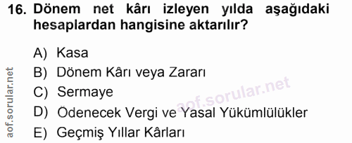 16. soru: Dönem net kârı izleyen yılda aşağıdaki hesaplardan hangisine aktarılır? A) Kasa B) Dönem Kârı veya Zararı C) Sermaye…