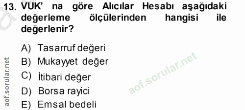 13. soru: VUK' na göre Alıcılar Hesabı aşağıdaki değerleme ölçülerinden hangisi ile değerlenir? A) Tasarruf değeri B) Mukayyet…