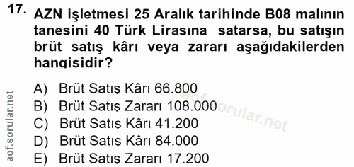17. soru: AZN işletmesi 25 Aralık tarihinde B08 malının tanesini 40 Türk Lirasına satarsa, bu satışın brüt satış kârı veya zara…