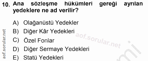 10. soru: Ana sözleşme hükümleri gereği ayrılan yedeklere ne ad verilir? A) Olağanüstü Yedekler B) Diğer Kâr Yedekleri C) Özel…
