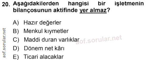 20. soru: Aşağıdakilerden hangisi bir işletmenin bilançosunun aktifinde yer almaz? A) Hazır değerler B) Menkul kıymetler C) Mad…