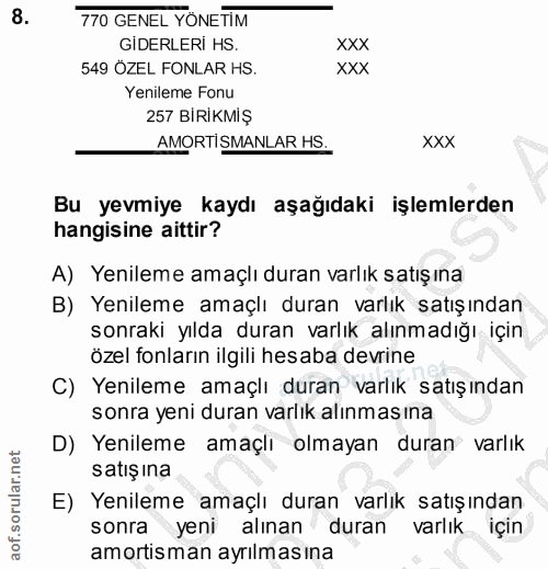 8. soru: 770 GENEL YÖNETİM GIDERLERI HS. XXX 549 ÖZEL FONLAR HS. XXX Yenileme Fonu 257 BİRİKMİŞ AMORTISMANLAR HS. XXX Bu yevmi…