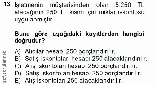 13. soru: İşletmenin müşterisinden olan 5.250 TL alacağının 250 TL kısmı için miktar ıskontosu uygulanmıştır. Buna göre aşağıda…
