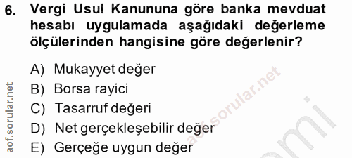 6. soru: Vergi Usul Kanununa göre banka mevduat hesabı uygulamada aşağıdaki değerleme ölçülerinden hangisine göre değerlenir?…