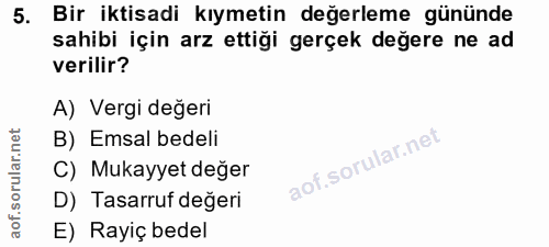 5. soru: Bir iktisadi kıymetin değerleme gününde sahibi için arz ettiği gerçek değere ne ad verilir? A) Vergi değeri B) Emsal…