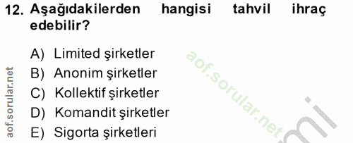 12. soru: Aşağıdakilerden hangisi tahvil ihraç edebilir? A) Limited şirketler B) Anonim şirketler C) Kollektif şirketler D) Kom…